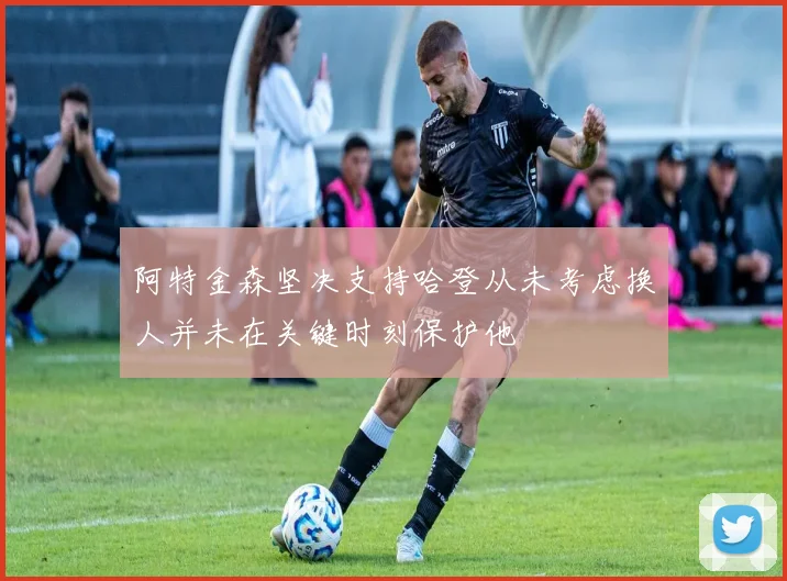 阿特金森坚决支持哈登从未考虑换人并未在关键时刻保护他